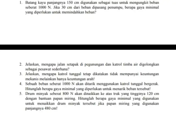 1. Batang kayu panjangnya 150 cm digunakan sebagai tuas untuk mengungkit beban seberat 1000 N. Jika 30 cm dari beban dipasang penumpu, berapa gaya