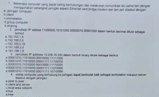 1. Beberapa computer yang dapat saling berhubungan dan melakukan komunikasi stu sama lain dengan menggunakan perangkat jaringan sepert Ethernet card,bridge,modem dan lain-lain disebut dengan: