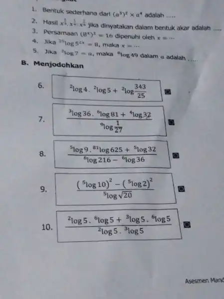 1. Bentuk sederhana dari (a^3)^2times a^4 adalah __ 2. Hasil x^(2)/(3)cdot x^(1)/(4)cdot x^(1)/(6) jika dinyatakan dalam bentuk akar adalah __ 3. Persamaan (8^x)^2=16 dipenuhi