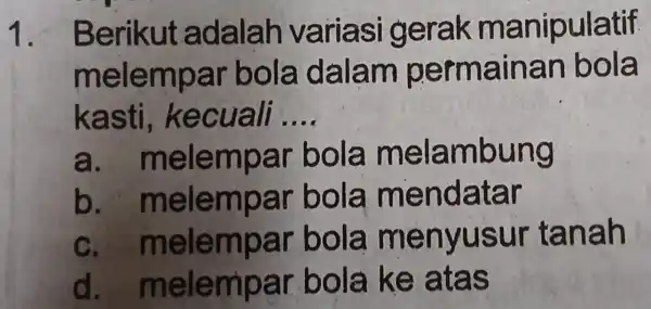 1. Berikut adalah variasi g erak m a nipulatif. melem par bola da lam pe rmain an bo là kasti, kecuali __ a mpar