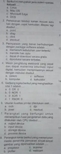 1. Berikut ini merupakan jenis sistem operasi, kecuali __ a. Linux b. Mac OS c. Microsoft Edge d. DOS 2. Penekanan tombol kanan mouse