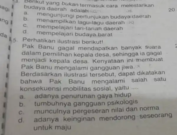 1. Berikut yang bukan termasuk cara melestarikan budaya daerah adalah a. mengunjur ngi pertunjukan budaya daerah b menampilkan lagu-lagu daerah c. me tari-tarian daerah