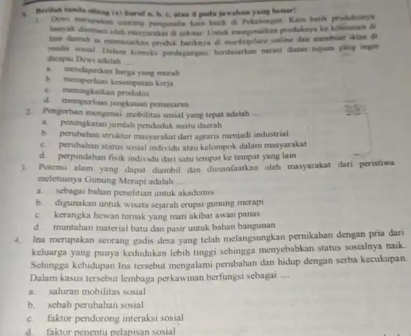 1. Berilah tanda silang (x)huruf a, b, c atau d pada jawaban yang benar! Dewi merupakan seorang pengusaha kain batik di Pekalongan Kain batik