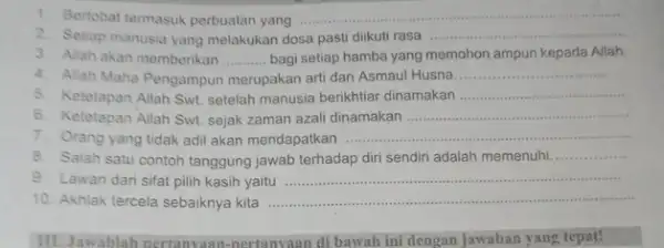 1. Bertobat termasuk perbuatan yang __ 2. Setiap manusia yang melakukan dosa pasti diikut rasa __ 3. Allah akan memberikan __ bagi setiap hamba