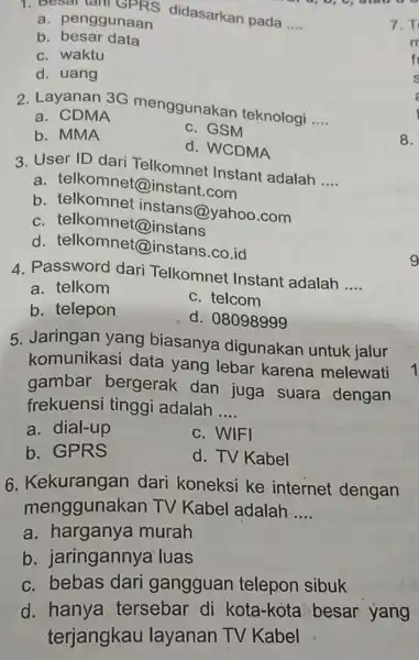 1. Beser tall GPRS didasarkan pada __ a. penggunaan b. besar data c. waktu d. uang 2. Layanan 3G menggunakan teknologi __ a. CDMA