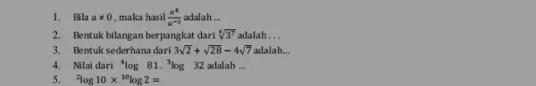 1. Bila aneq 0 , maka hasil (a^8)/(a^-2) adalah __ 2. Bentuk bilangan berpangkat dari ri 37 adalah __ sqrt [4](3^7) 3. Bentuk sederhana