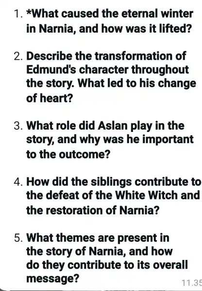 1. What caused the eternal winter in Narnia , and how was it lifted? 2. Describe the transformation of Edmund s character throughout the