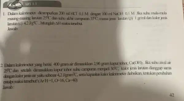 1. Dalam kalorimeter dicampurkan 200 ml HCl 0,1 M dengan 100 ml NaOH 0,1 M Jika suhu mula-mula masing-masing lanutan 25^circ C dan suhu