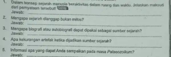 1. Dalam konsep sejarah manusia beraktivitas dalam ruang dan wraklu. Jelaskan maksud dari pernyataan tersebut! Utisi? Jawab: __ 2. Mengapa sejarah dianggap bukan mitos?