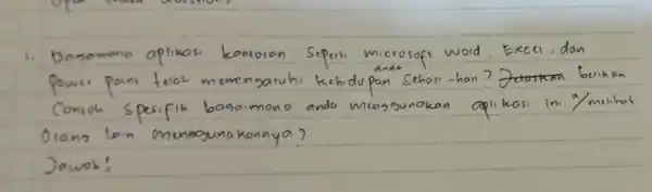 1. Dasamana aplikasi kantoran Seperti microsoft word, Excel, dan power point telch memengaruhi kehidupan Sehori-han? Jotoskan berikan Contoh spesifik bagaimana anda menggunakan aplikasi in.