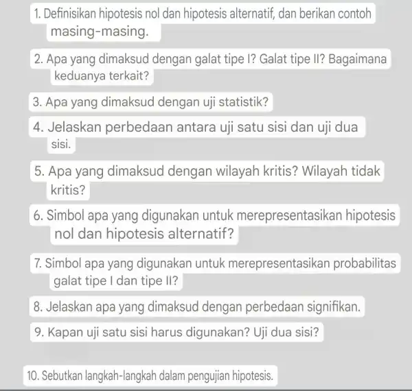 1. Definisikan hipotesis nol dan hipotesis alternatif, dan berikan contoh masing -masing. 2. Apa yang dimaksud dengan galat tipe I? Galat tipe II? Bagaimana