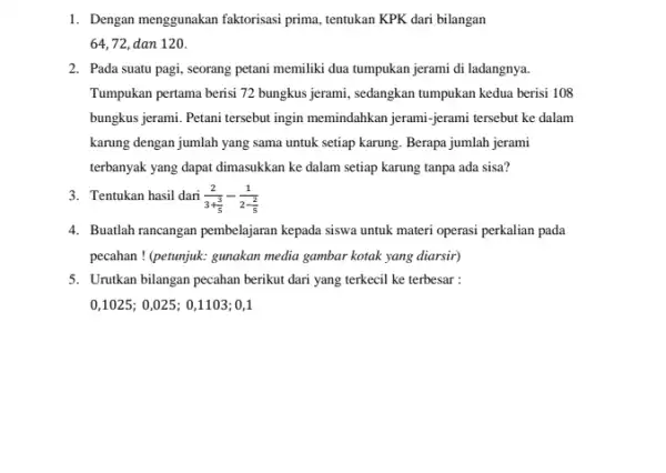 1. Dengan menggunakan faktorisasi prima, tentukan KPK dari bilangan 64,72, dan 120. 2. Pada suatu pagi, seorang petani memiliki dua tumpukan jerami di ladangnya.