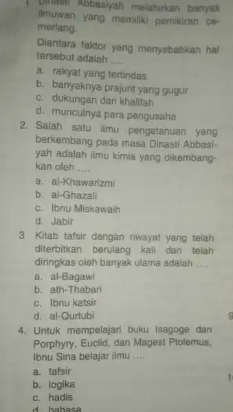 1. Dinasti Abbasiyah melahirkan banyak ilmuwan yang memiliki pemikiran ce- merlang. Diantara faktor yang menyebabkan hal tersebut adalah __ a. rakyat yang tertindas b.