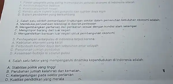 1. Faktor geografis yang paling memengaruhi aktivitas ekonomi di Indonesia adalah A. Keanekaragaman budaya B Keanekaragam C. Kondisi alam seperti letak geografis dan sumber