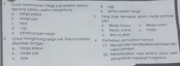 1. Guna menentukan harga jual terlebih dahulu seorang pelaku usaha menghitung __ a. harga pokok b. harga jual c. laba d. rugi e. perencanaan