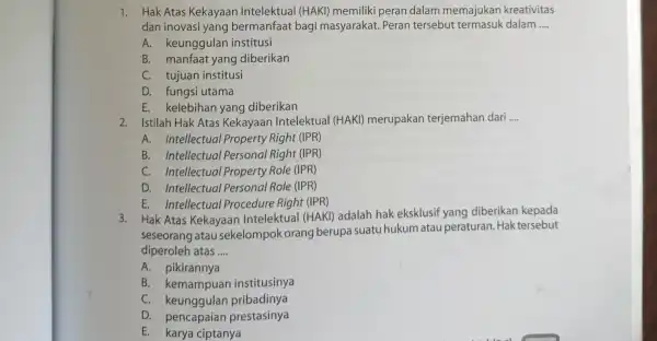 1. Hak Atas Kekayaan Intelektual (HAKI)memiliki peran dalam memajukan kreativitas dan inovasi yang bermanfaat bagi masyarakat. Peran tersebut termasuk dalam __ A. keunggulan institusi