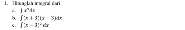 1. Hitunglah integral dari: a. int x^9dx b int (x+3)(x-3)dx int (x-3)^2dx