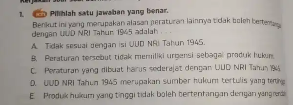 1. Hots Pilihlah satu jawaban yang benar. Berikut ini yang merupakan alasan pe peraturan ran lainnya tidak boleh bertentanga dengan UUD NR I Tahun