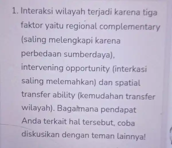 1. Interaksi wilayah terjadi karena tiga faktor yaitu reg ional com plementary (saling melengka pi karena perbedaan sumberdaya), intervening opp ortunity (interkasi saling melem