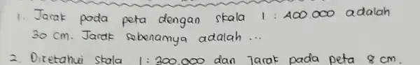 1. Jarak pada peta dengan skala 1: 400.000 adalah 30 mathrm(~cm) . Jarak sebenamya adalah... 2. Diketahui skala 1: 300.000 dan Jarak pada peta