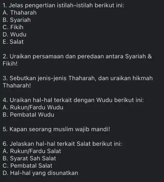 1. Jelas pengertian istilah -istilah berikut ini: A. Thaharah B. Syariah C. Fikih D. Wudu E. Salat 2. Uraikan persamaan dan peredaan antara Syariah