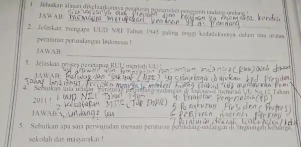 1. Jelaskan alasan dikeluarkannya peraturan pemerintah pengganti undang-undang ! JAWAB: __ 2. Jelaskan mengapa UUD NRI Tahun 1945 paling tinggi kedudukannya dalam tata urutan