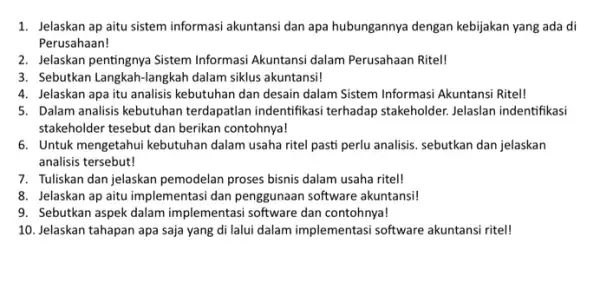 1. Jelaskan ap aitu sistem informasi akuntansi dan apa hubungannya dengan kebijakan yang ada di Perusahaan! 2. Jelaskan pentingnya Sistem Informasi Akuntansi dalam Perusahaan