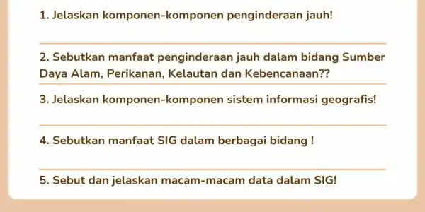 1. Jelaskan komponen -komponen penginderaan jauh! 2. Sebutkan manfaat penginderaan jauh dalam bidang Sumber Daya Alam , Perikanan Kelautan dan Kebencanaan?? 3. Jelaskan komponen