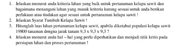 1. Jelaskan menurut anda kriteria lahan yang baik untuk pertanaman kelapa sawit dan bagaimana menangani lahan yang masuk kriteria kurang sesuai untuk anda berikan