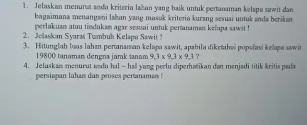 1. Jelaskan menurut anda kriteria lahan yang baik untuk pertanaman kelapa sawit dan bagaimana menangani lahan yang masuk kriteria kurang sesuai untuk anda berikan