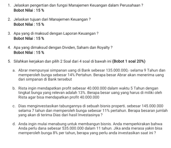 1. Jelaskan pengertian dan fungsi Manajemen Keuangan dalam Perusahaan? Bobot Nilai : 15% 2. Jelaskan tujuan dari Manajemen Keuangan ? Bobot Nilai : 15%