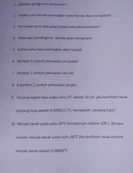 1. jelaskan pengertian pemuaian? 2. Ketika suhu benda meningkat maka benda akan mengalami __ 3. Pemuaian jenis apa yang terjadi pada thermometer? 4. Pada