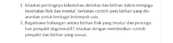 1. Jelaskan pentingnya kebutuhan aktivitas dan latihan dalam menjaga kesehatan fisik dan mental Sertakan contoh jenis latihan yang dis- arankan untuk berbagai kelompok usia.