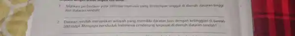 1. Jelaskan perbedaan pola aktivitas manusia yang bertempat tinggal di daerah dataran tinggi dan dataran rendah! __ 2. Dataran rendah merupakan wilayah daratan luas