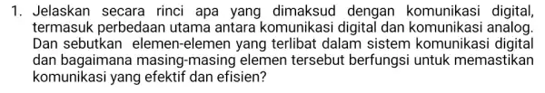 1. Jelaskan secara rinci apa yang dimaksud dengan komunikasi digital, termasuk perbedaan utama antara komunikasi digital dan analog Dan sebutkan elemen-elemen yang terlibat dalam