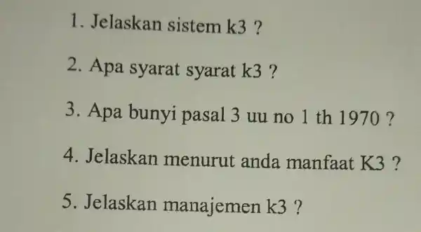 1. Jelaskan sistem k3 ? 2. Apa syarat syarat k3 ? 3. Apa bunyi pasal 3 uu no 1 th 1970 ? 4. Jelaskan