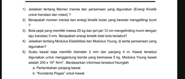 1) Jelaskan tentang Momen Inersia dan persamaan yang digunakan (Energi Kinetik untuk translasi dan rotasi)? 2) Berapakah momen inersia dan energi kinetik bulan yang