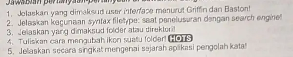 1. Jelaskan yang dimaksud user interface menurut Griffin dan Baston! 2. Jelaskan kegunaan syntax filetype: saat penelusuran dengan search engine! 3. Jelaskan yang dimaksud