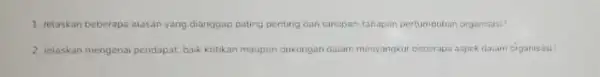 1. jetaskan beberapa alasan yang dianggap paling penting dan tahapan-tahapan pertumbuhan organisasi ! 2 Jelaskan mengenai pendapat baik kritikan maupun dukungan dalam menyangkur beberapa