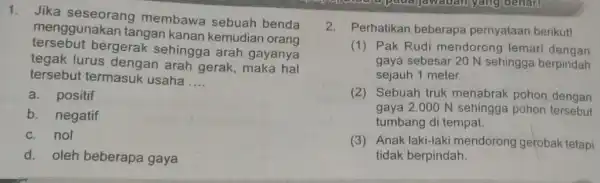 1. Jika seseorang membawa sebuah benda menggunakan tangan kanan kemudian orang tersebut bergerak sehingga arah gayanya tegak lurus dengan arah gerak, maka hal tersebut