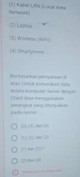 (1) Kabel LAN (Local Area Network) (2) Laptop (3) Wireless (WIFI) (4)Smartphone Berdasarkan pernyataan di atas, Untuk komunikasi data antara komputer Server dengan Client