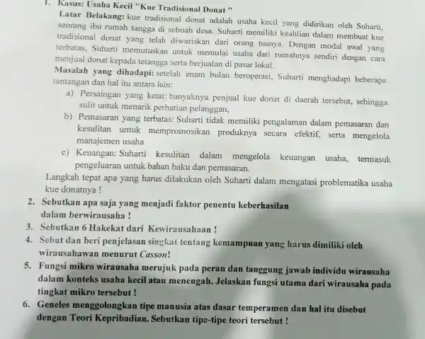 1. Kasus: Usaha Kecil "Kue Tradisional Donat" Lata Belakang: kue tradisional donat adalah usaha kecil yang didirikan oleh Suharti. seorang ibu rumah tangga di