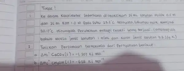 1. Ke dalam Kalorimeter Sederhana direakcikan 25 mL larutan H_(2)SO4 0.5 M dan 25 mi Kort 1.0 M Pada suhu 23.5^circ C ternyata, suhunya