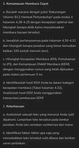 1. Kemampuan Membaca Cepat a. Bacalah wacana dengan judul 'Kekurangan Vitamin B12 Hambat Pertumbuhan pada modul 4 halaman 4.28-4.29 dengan kecepatan optimal dan hitunglah