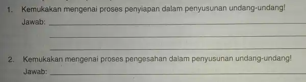 1. Kemukakan mengenai proses penyiapan dalam penyusunan undang-undang! Jawab: __ 2. Kemukakan mengenai proses pengesahan dalam penyusunan undang-undang! Jawab: __