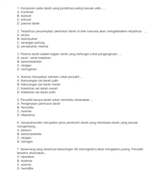 1. Komponen pada darah yang jumlahnya paling banyak yaitu __ A.trombosit B. leukosit C. eritrosit D. plasma darah 2. Terjadinya penyempitan pembuluh darah di