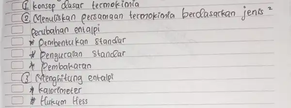 (1. konsep dasar termokimia (2.) Menuliskan persamaan tecmokimia berdasarkan jenis ( )^2 perubahan entaipi * Pembentukan standar * Dengucralan standar * Pembakaran (3) Menghitung