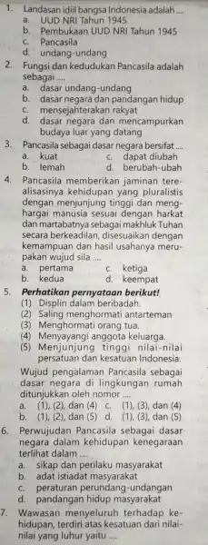 1. Landasan idiil bangsa Indonesia adalah __ a. UUD NRI Tahun 1945 b. Pembukaan UUD NRI Tahun 1945 C. Pancasila d. undang -undang 2.