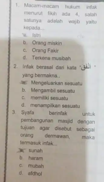 1. Macam-macam hukum infak menurut fikih ada 4, salah satunya adalah wajib yaitu kepada __ a. Istri b. Orang miskin c. Orang Fakir d.