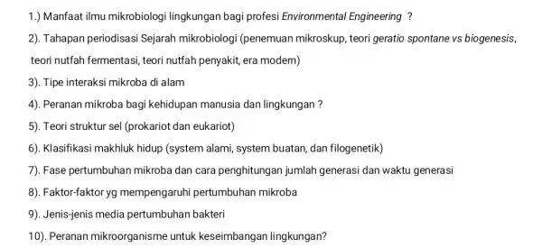 1.) Manfaat ilmu mikrobiologi lingkungan bagi profesi Environmental Engineering ? 2). Tahapan periodisasi Sejarah mikrobiologi (penemuan mikroskup , teori geratio spontane vs biogenesis teori